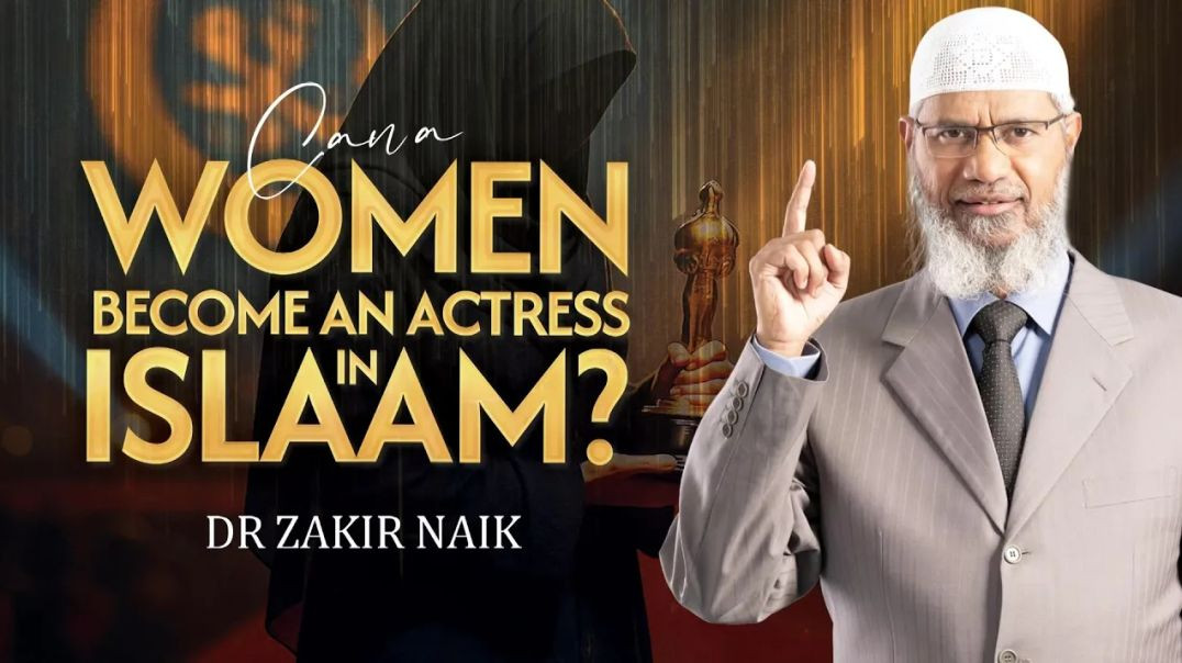 Can a Woman Become an Actress in Islam_ - Dr Zakir Naik